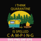 CMP023-I think quarantine is spelled camping svg, png, dxf, eps digital file CMP023.jpg