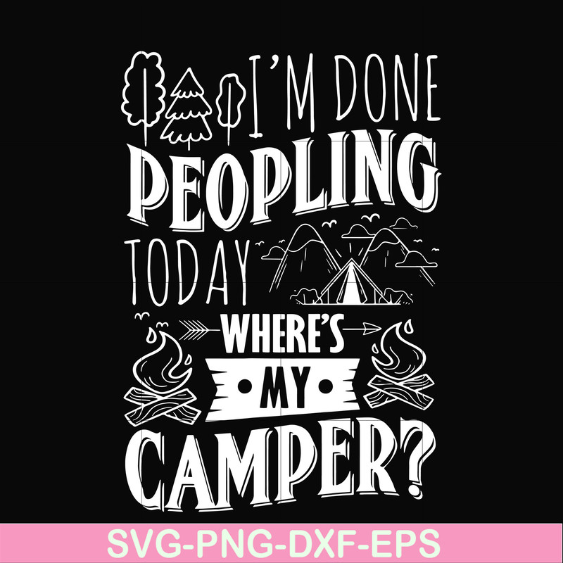 CMP032-I'm done peopling to day where's my camper svg, png, dxf, eps digital file CMP032.jpg