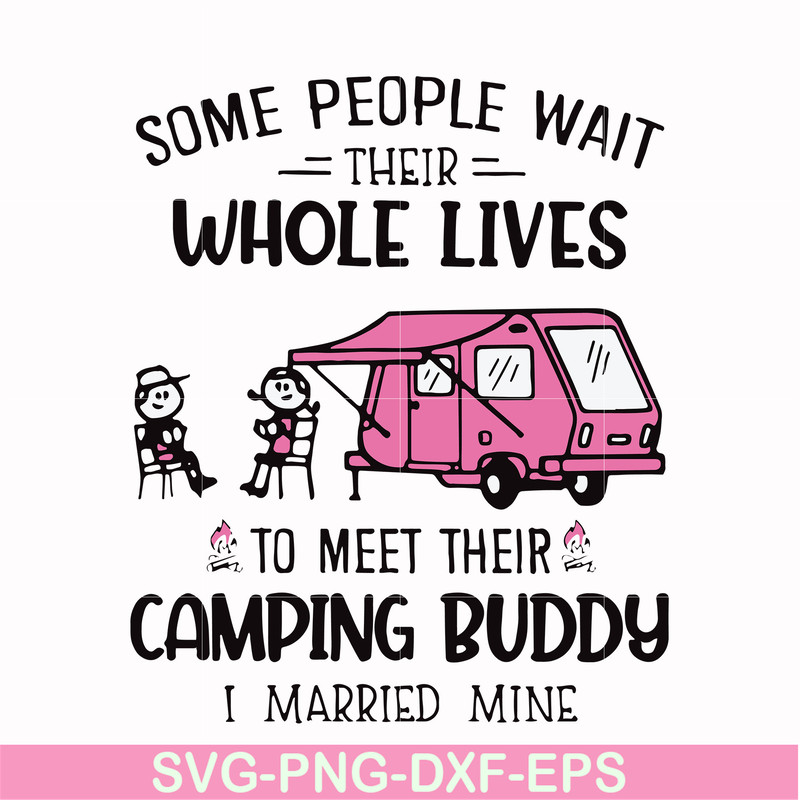 CMP040-Some people wait their whole lives to meet their camping buddy i married mine svg, png, dxf, eps digital file CMP040.jpg