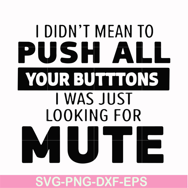 CMP065-i didn't mean to push all your buttons, i was just looking for mute svg, png, dxf, eps digital file CMP065.jpg