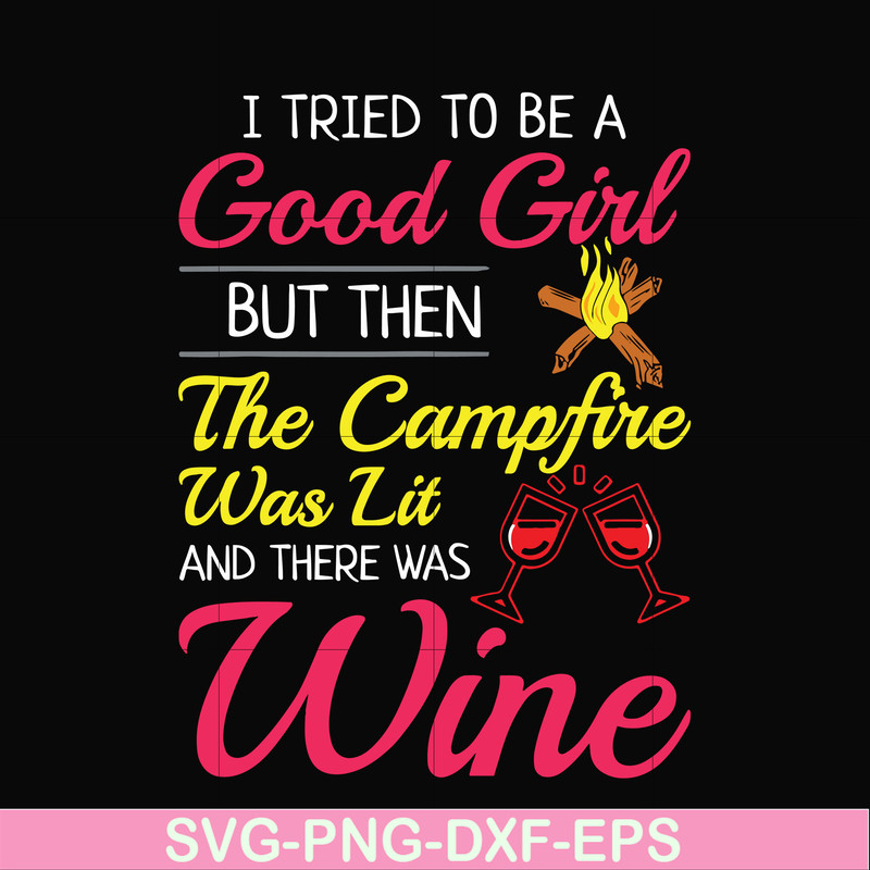 CMP090-I tried to be a good girl but then the campfire was lit and there was wine svg, png, dxf, eps digital file CMP090.jpg