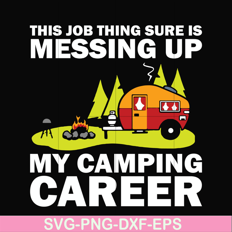 CMP094-This job thing sure is messing up my camping career svg, png, dxf, eps digital file CMP094.jpg