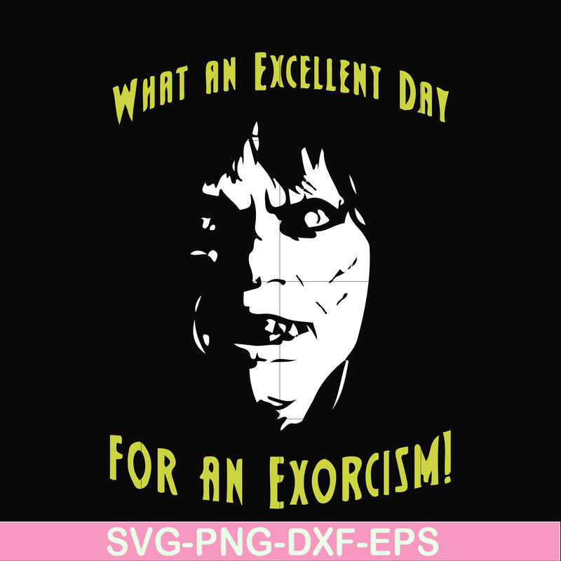 FN0001015-What an excellent day for an exorcism svg, png, dxf, eps file FN0001015.jpg