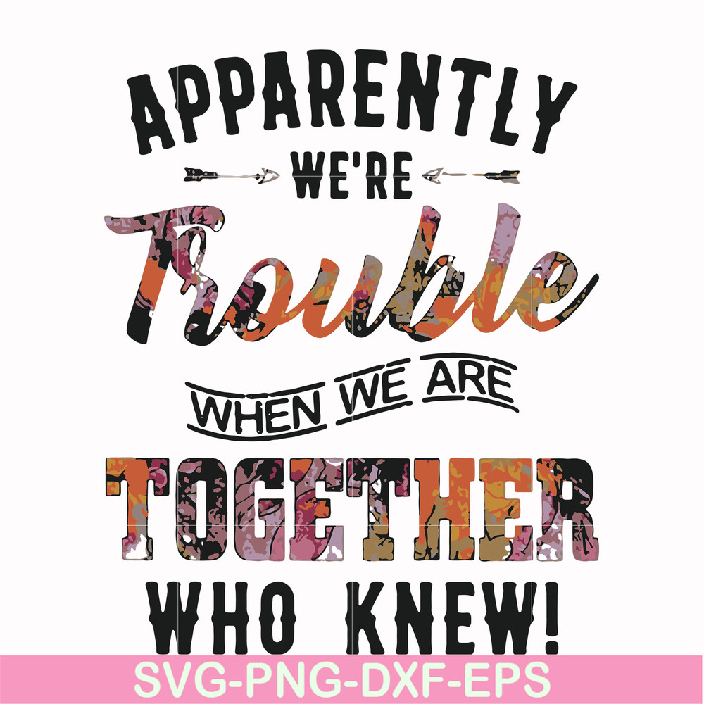 FN000111-Apparently we're trouble when we are together who knew svg, png, dxf, eps file FN000111.jpg