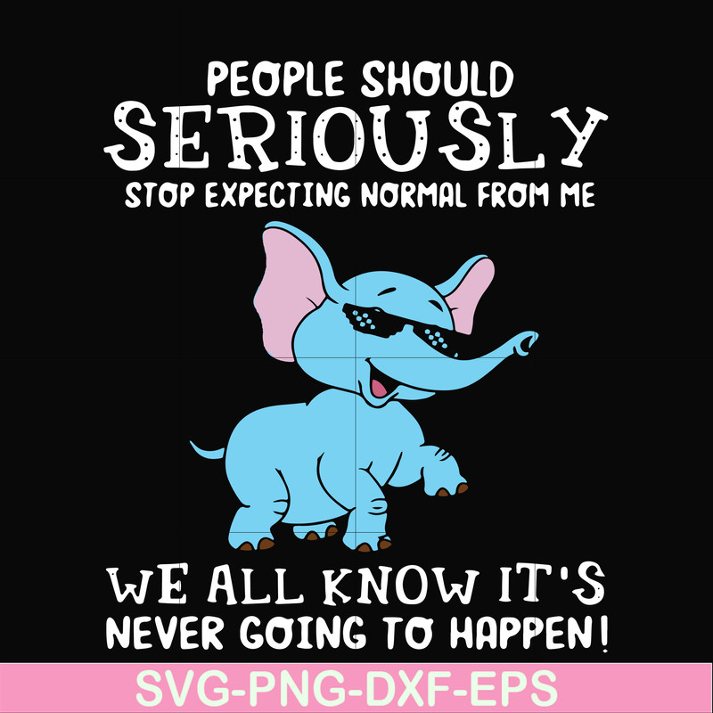 FN000119-People should seriously stop expecting normal from me we all know it's never going to happen svg, png, dxf, eps file FN000119.jpg