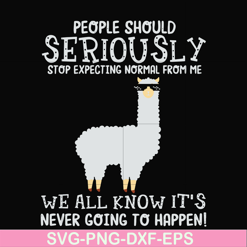 FN000126-People should seriously stop expecting normal from me we all know it's never going to happen svg, png, dxf, eps file FN000126.jpg