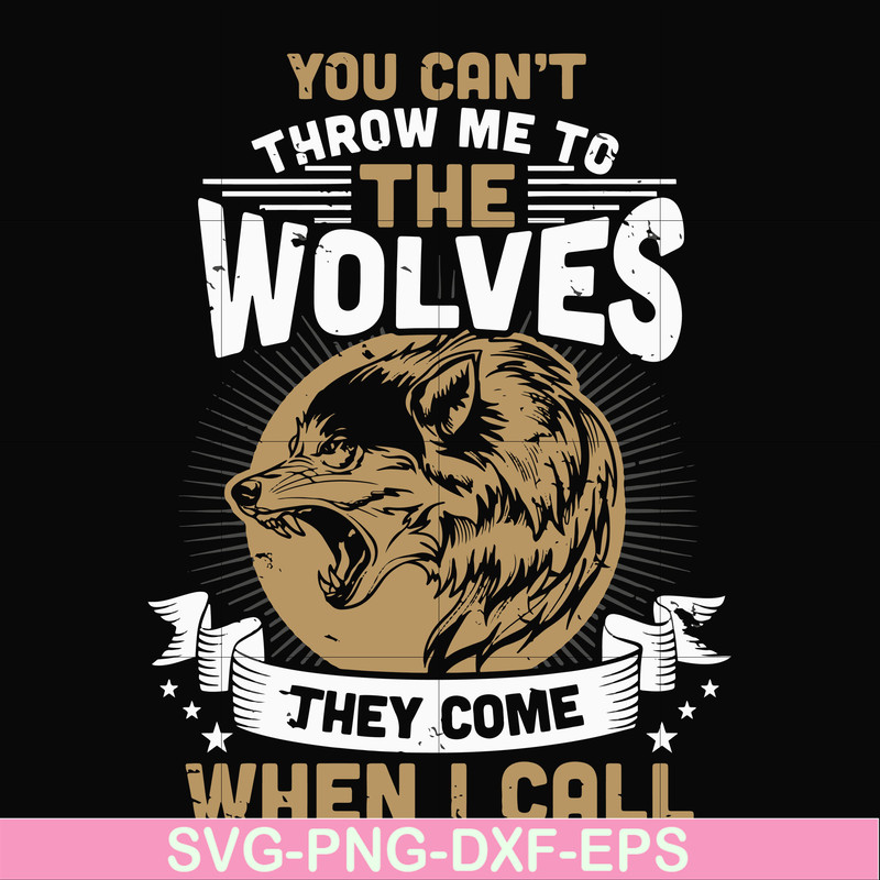 FN000131-You can't throw me to the wolves they come when I call svg, png, dxf, eps file FN000131.jpg