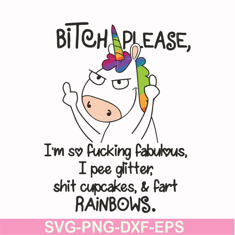 FN00018-Bitch please I'm so fucking fabulous I pee glitter shit cupcakes & fart rainbows svg, png, dxf, eps file FN00018.jpg