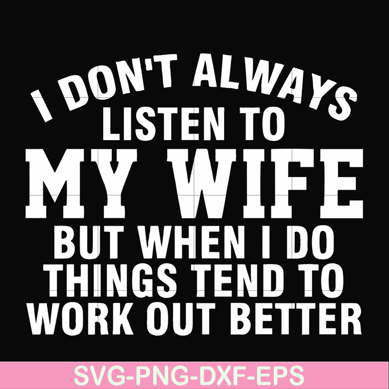 FN000198-I don't always listen to my wife but when I do things tend to work out better svg, png, dxf, eps file FN000198.jpg
