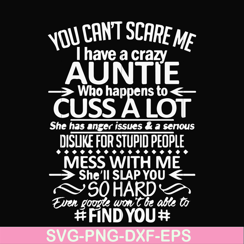 FN000220-You can't scare me I have a crazy auntie who happens to cuss a lot mess with me she'll slap you so hard even google won't be able to find you svg, png,