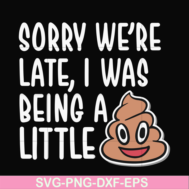 FN000221-Sorry we're late I was being a little shit svg, png, dxf, eps file FN000221.jpg