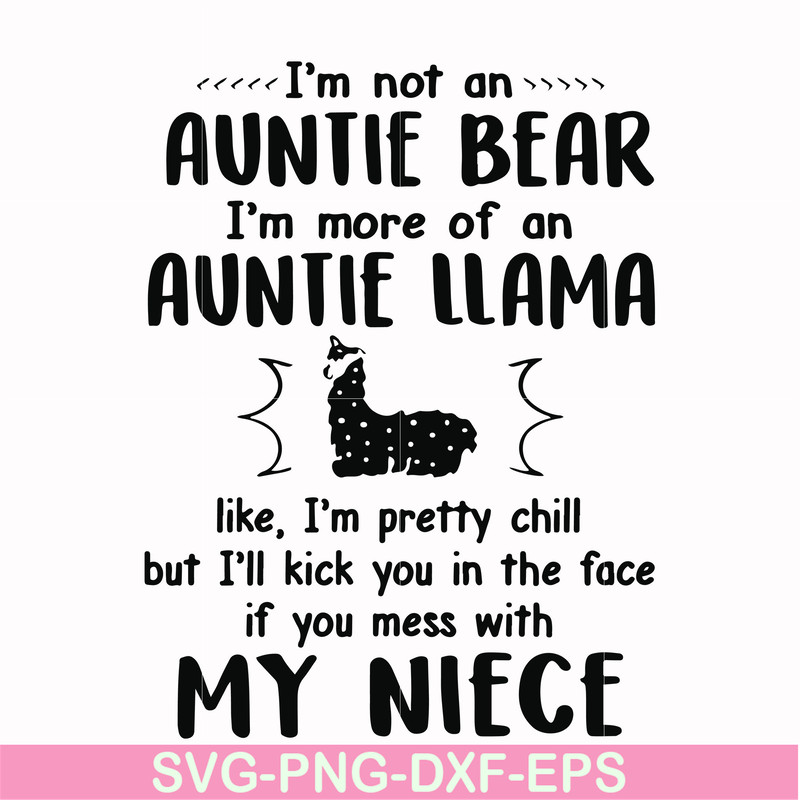 FN000228-I'm not an auntie bear I'm more of an auntie llama but I'll kick you in the face if you mess with my niece svg, png, dxf, eps file FN000228.jpg