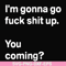 FN000238-I'm going go fuck shit up you coming svg, png, dxf, eps file FN000238.jpg