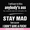 FN000255-I refuse to kiss anybody's ass stay mad because I don't give a fuck svg, png, dxf, eps file FN000255.jpg