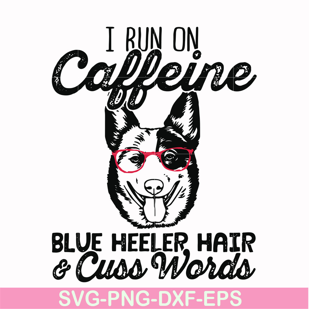 FN00026-I run on caffeine blue heeler hair cuss words svg, png, dxf, eps file FN00026.jpg