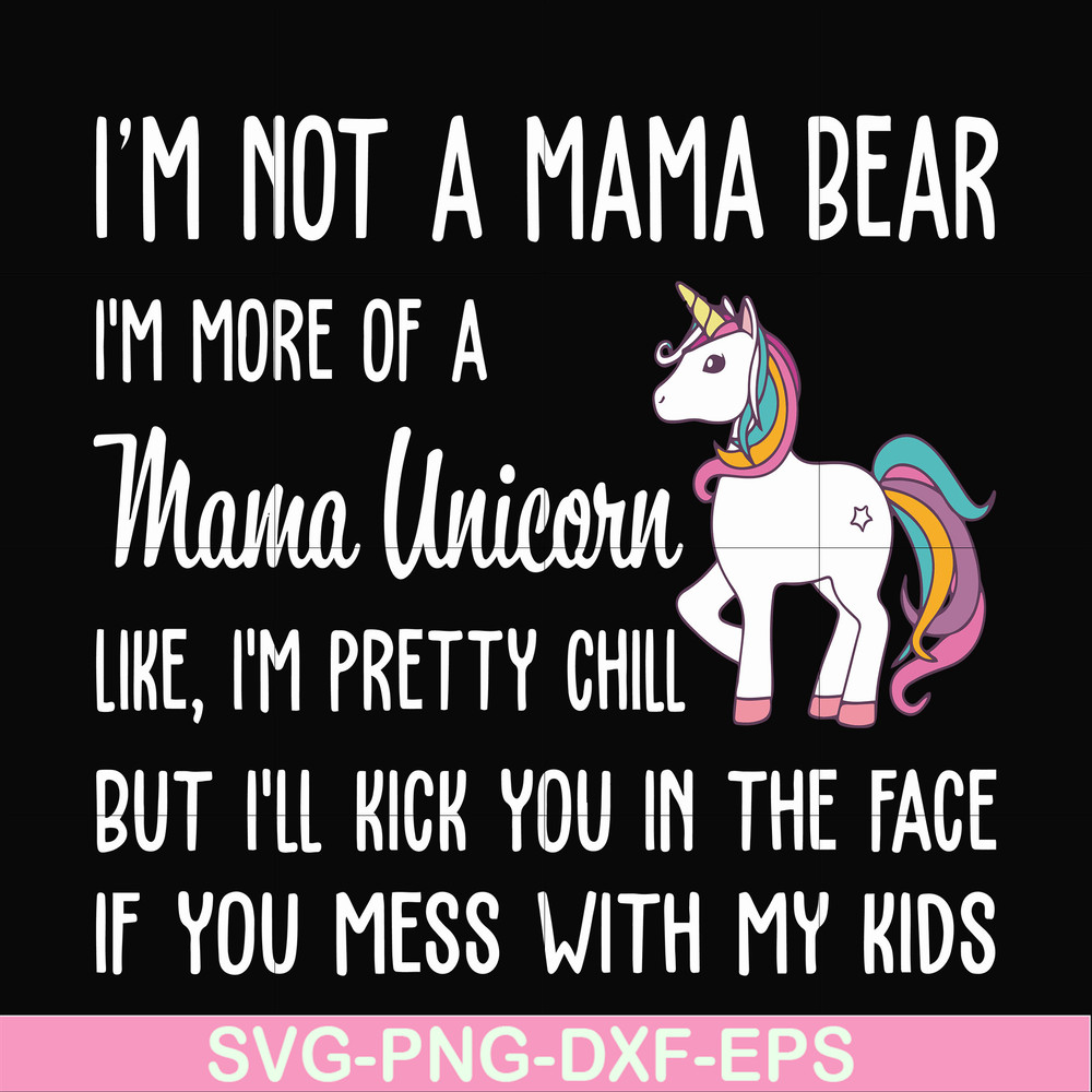 FN000264-I'm not a mama bear I'm more of a mama unicorn Uke I'm pretty chill but I'll kick you in the face if you mess with my kids svg, png, dxf, eps file FN00