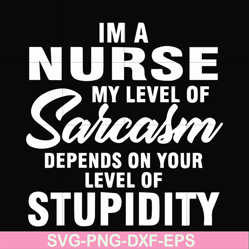 FN000272-Im a nurse my level of sarcasm depends on your level of stupidity svg, png, dxf, eps file FN000272.jpg