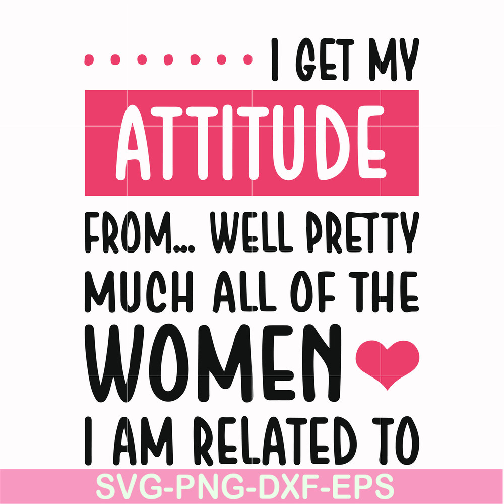 FN000278-I get my attitude from well pretty much all of the women I am related to svg, png, dxf, eps file FN000278.jpg