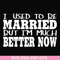 FN000280-I used to be married but I'm much better now svg, png, dxf, eps file FN000280.jpg