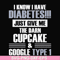FN000289-I know I have diabetes just give me the darn cupcake google type 1 svg, png, dxf, eps file FN000289.jpg
