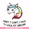FN000295-Sorry I can't I have to take my unicorn for a walk svg, png, dxf, eps file FN000295.jpg