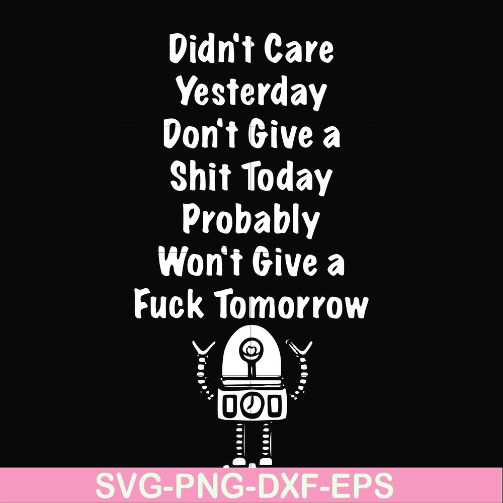 FN000305-Didn't care yesterday don't give a shit today probadly won't give a fuck tomorrow svg, png, dxf, eps file FN000305.jpg