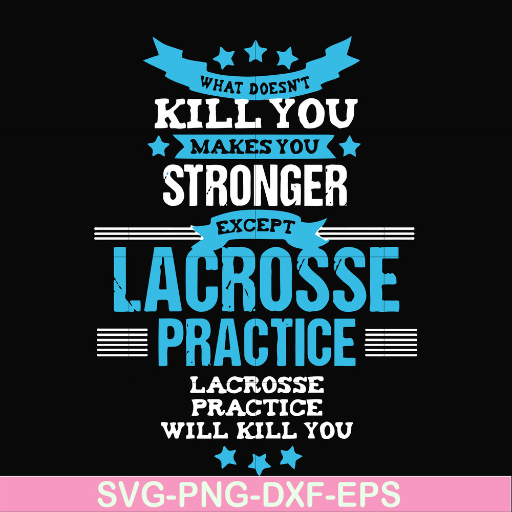 FN000323-What doesn't kill you makes you stronger except Lacrosse practice svg, png, dxf, eps file FN000323.jpg