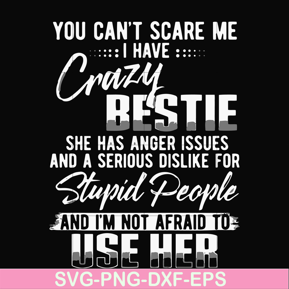 FN000331-You can't scare me I have crazy bestie she has anger issues and a serious dislike for stupid people and I'm not afraid to use her svg, png, dxf, eps fi