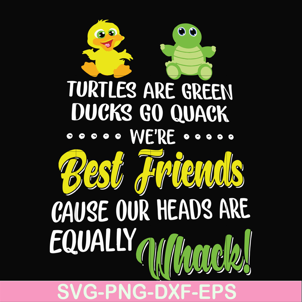 FN00034-Turtles are green ducks go quack we're best friends cause our heads are equally whack svg, png, dxf, eps file FN00034.jpg