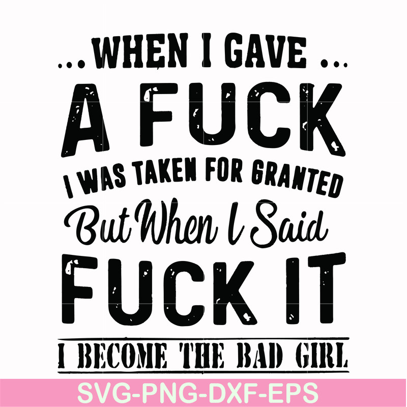 FN000351-When I gave a fuck I was taken for granted but when I said fuck it I become the bad girl svg, png, dxf, eps file FN000351.jpg