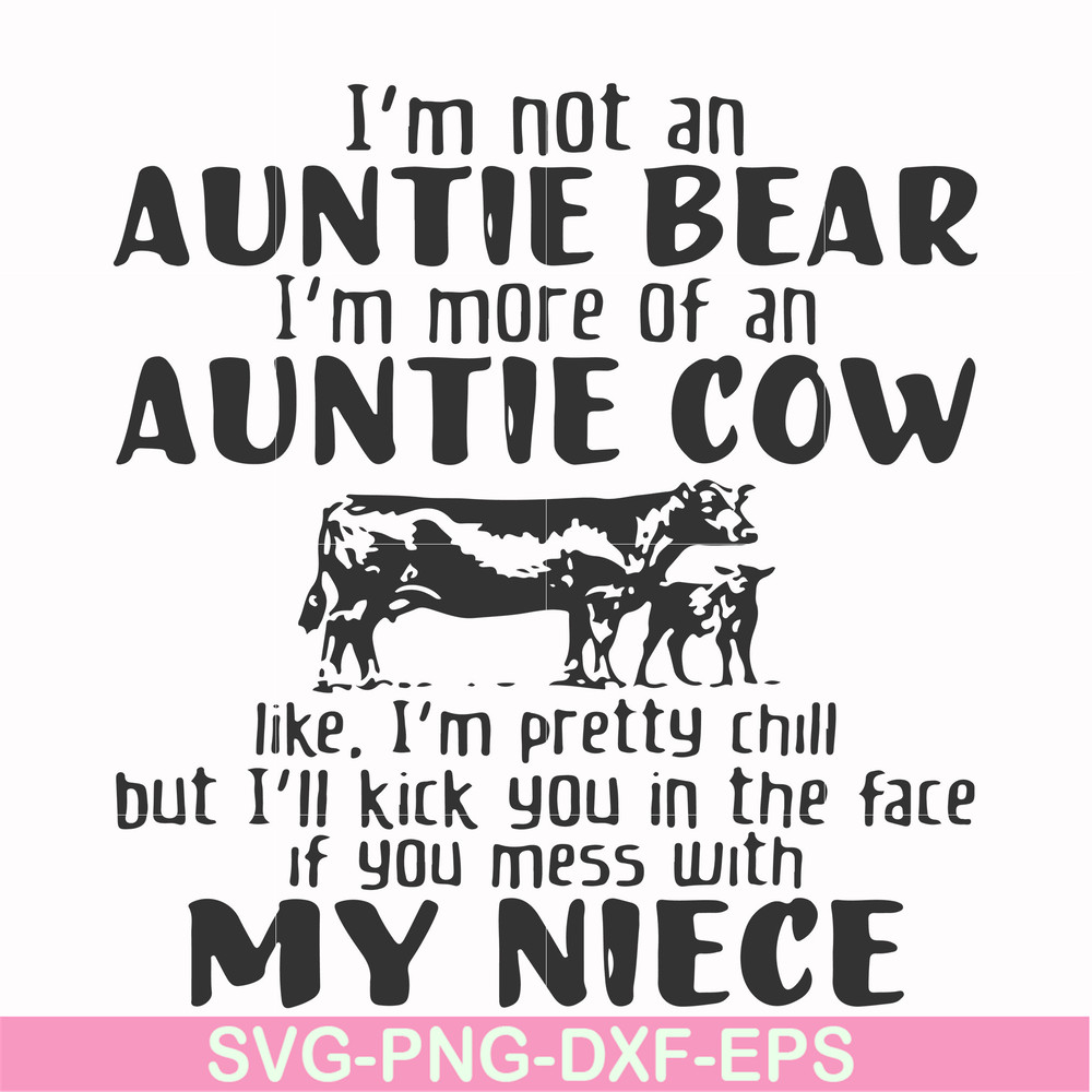 FN000360-I'm not an auntie bear I'm more of an auntie cow like I'm pretty chill but I'll kick you in the face if you mess with my niece svg, png, dxf, eps file