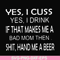 FN000364-Yes I cuss yes I drink if that makes me a bad mom then shit hand me a beer svg, png, dxf, eps file FN000364.jpg
