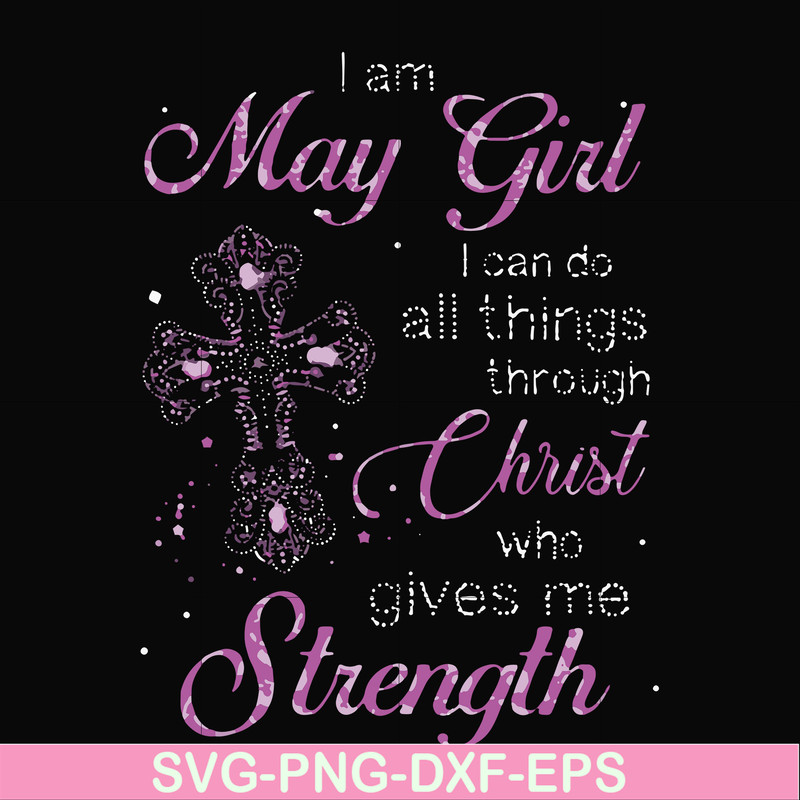 FN000380-I am a May girl I can do all things through Christ who gives me strength svg, png, dxf, eps file FN000380.jpg