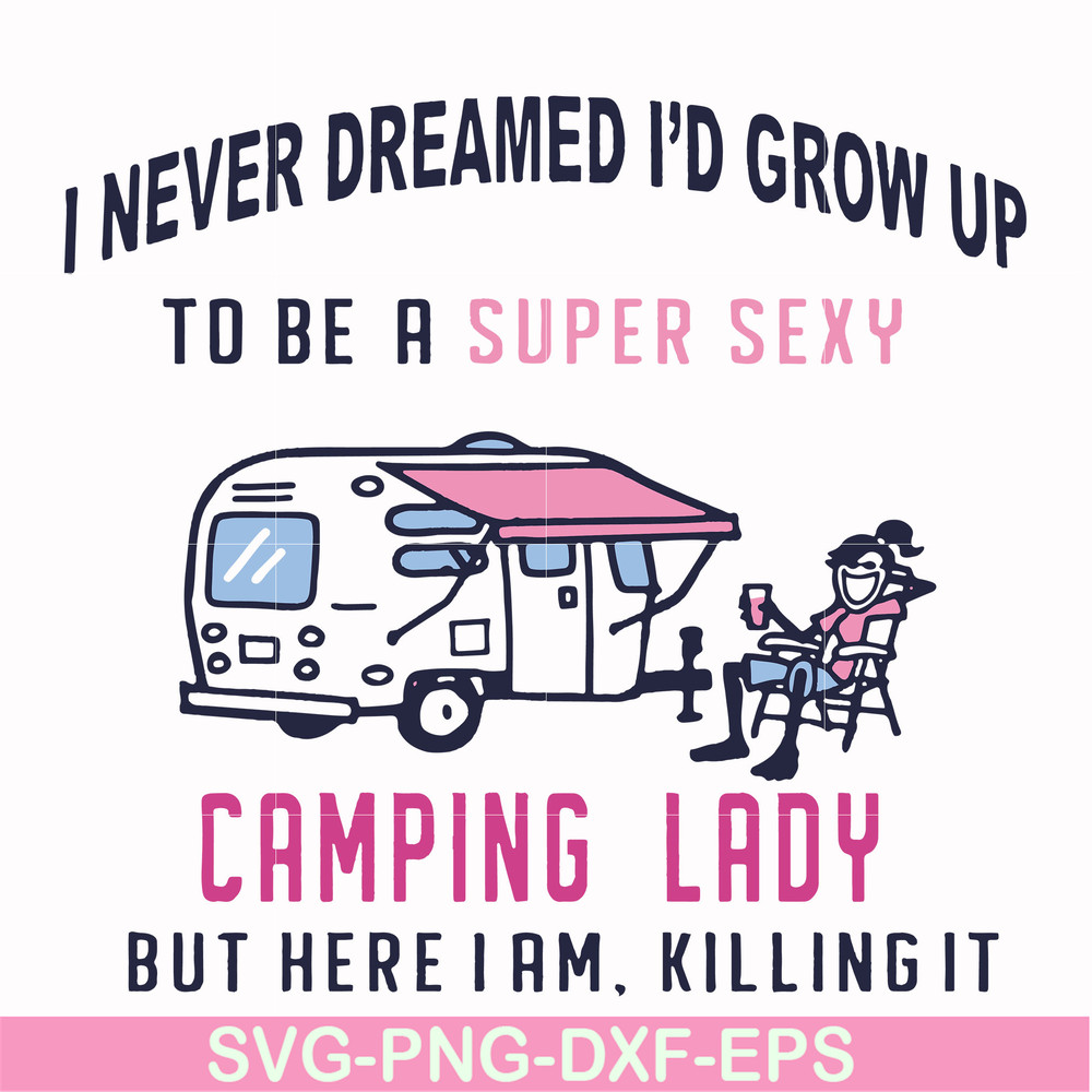 FN000396-I never dreamed I'd grow up to be a super sexy camping lady but here i am killing it svg, png, dxf, eps file FN000396.jpg
