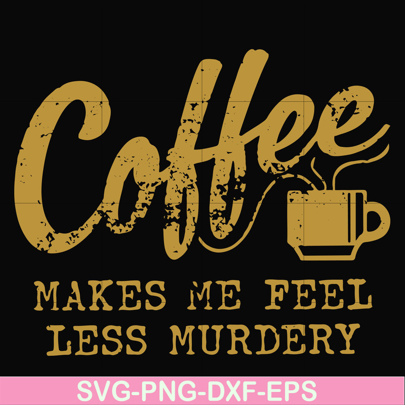 FN000399-Coffee makes me feel less murdery svg, png, dxf, eps file FN000399.jpg