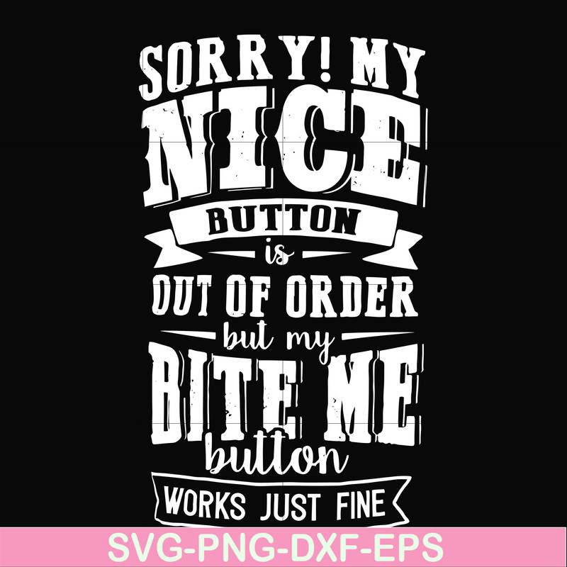 FN000401-Sorry!My nice button is out of order but my dog bite me button works just fine svg, png, dxf, eps file FN000401.jpg