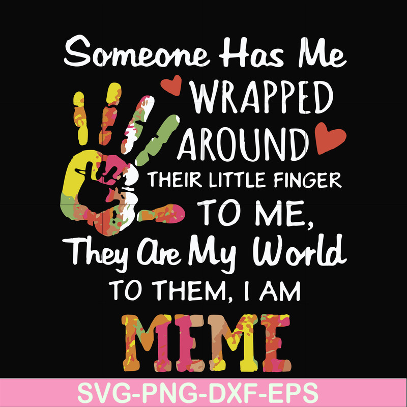 FN000415-Someone has me wrapped around their little finger to me they are my world to them I am meme svg, png, dxf, eps file FN000415.jpg
