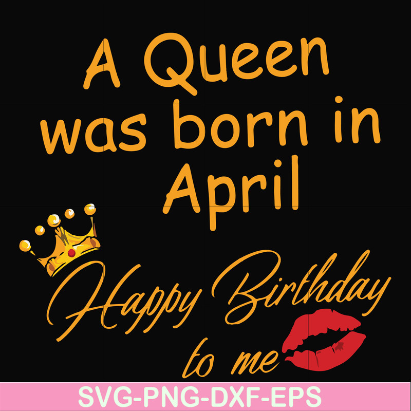 FN00042-A Queen was born in April Happy Birthday to me svg, png, dxf, eps file FN00042.jpg