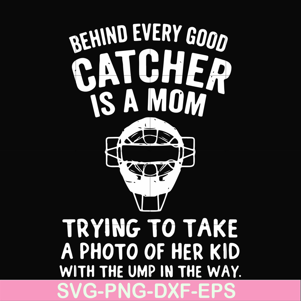 FN000421-Behind every good catcher is a mom trying to take a photo of her kid with the ump in the way svg, png, dxf, eps file FN000421.jpg