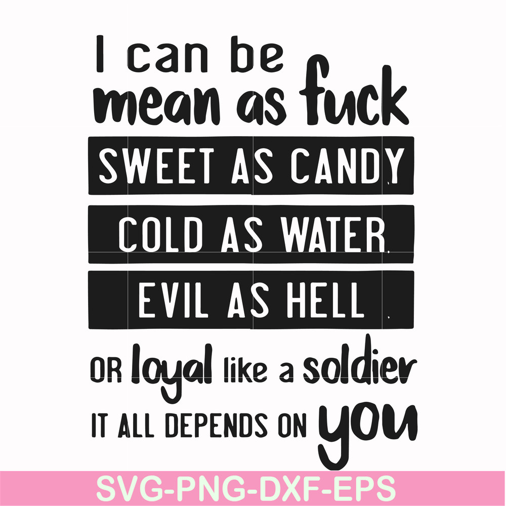 FN000425-I can be mean as fuck sweet as candy cold as water evil as hell or loyal like a soldier it all depends on you svg, png, dxf, eps file FN000425.jpg
