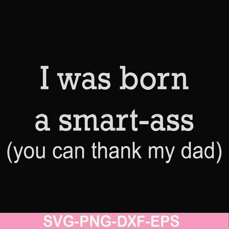 FN000450-I was born a smart-ass you can thank my dad svg, png, dxf, eps file FN000450.jpg