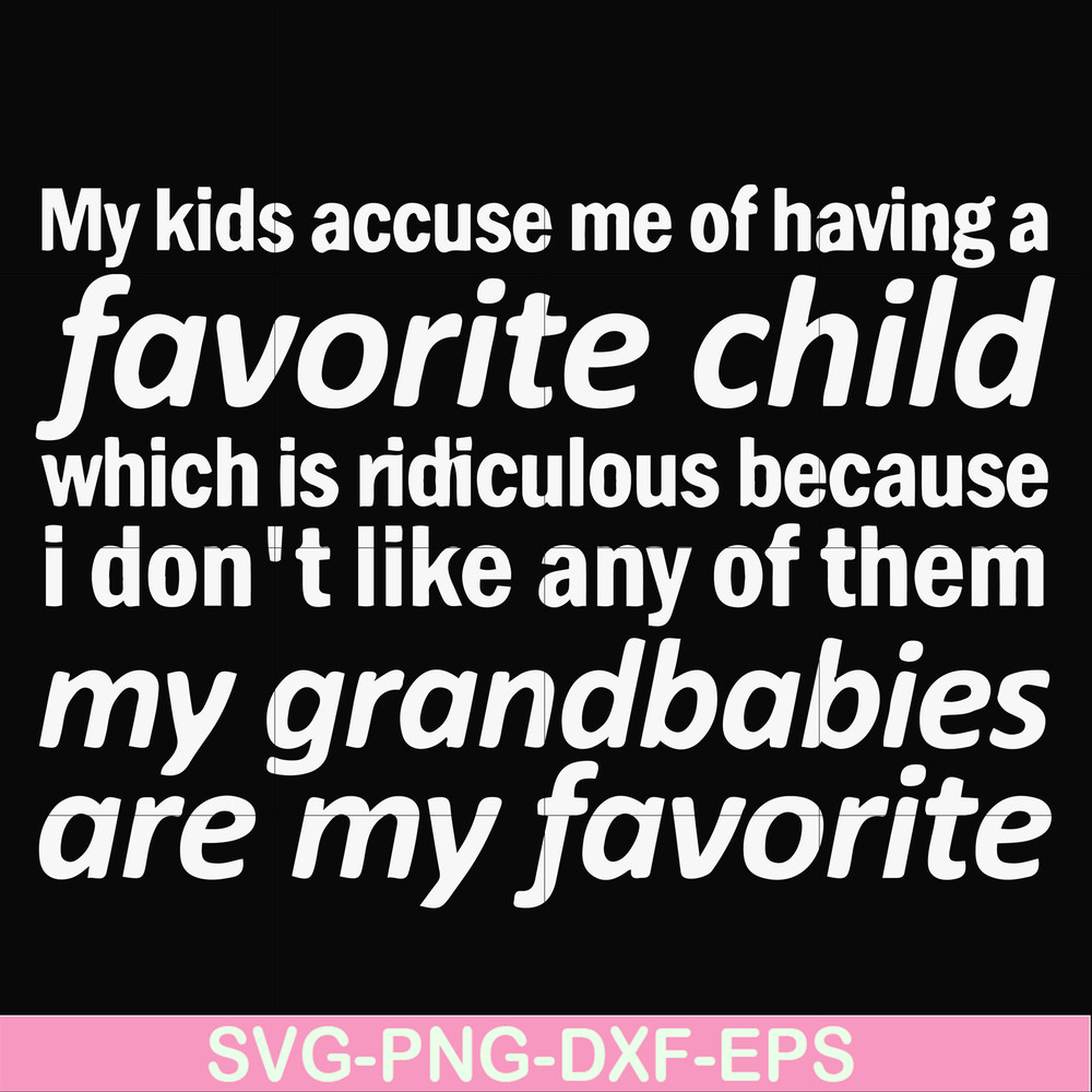 FN000451-My kids accuse me of having favorite child which is ridiculous because I don't like any of them my grandbabies are my favorite svg, png, dxf, eps file