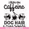 FN000470-I run on caffeine dog hair cuss words svg, png, dxf, eps file FN000470.jpg