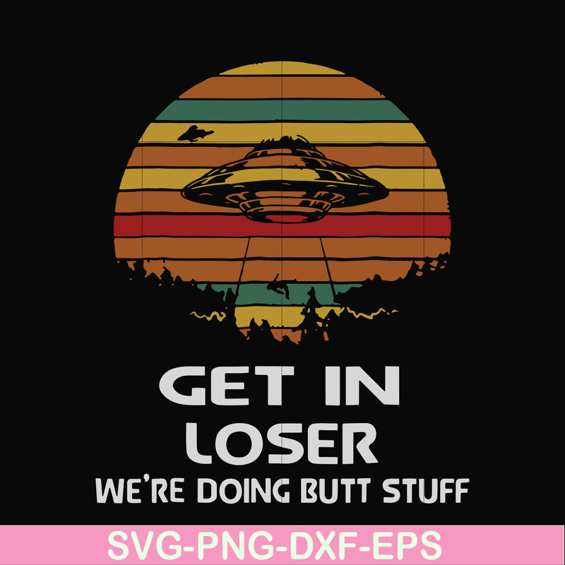 FN000497-Get in loser we're doing butt stuff svg, png, dxf, eps file FN000497.jpg