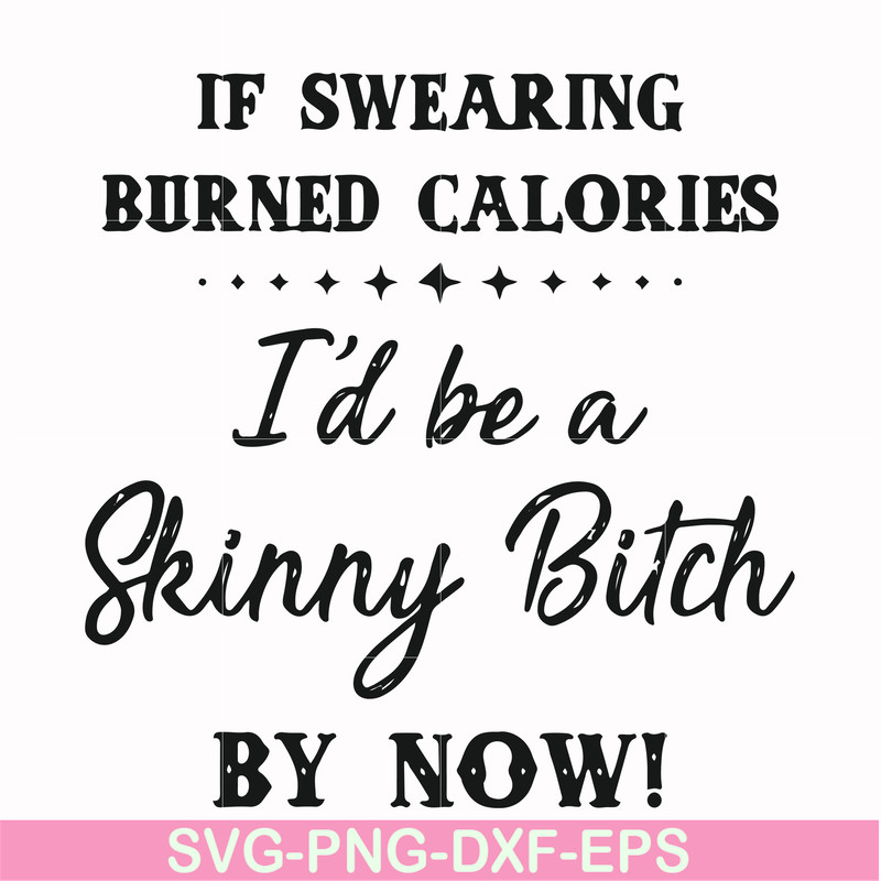 FN000507-If swearing burned calories I'd be a skinny bitch by now svg, png, dxf, eps file FN000507.jpg