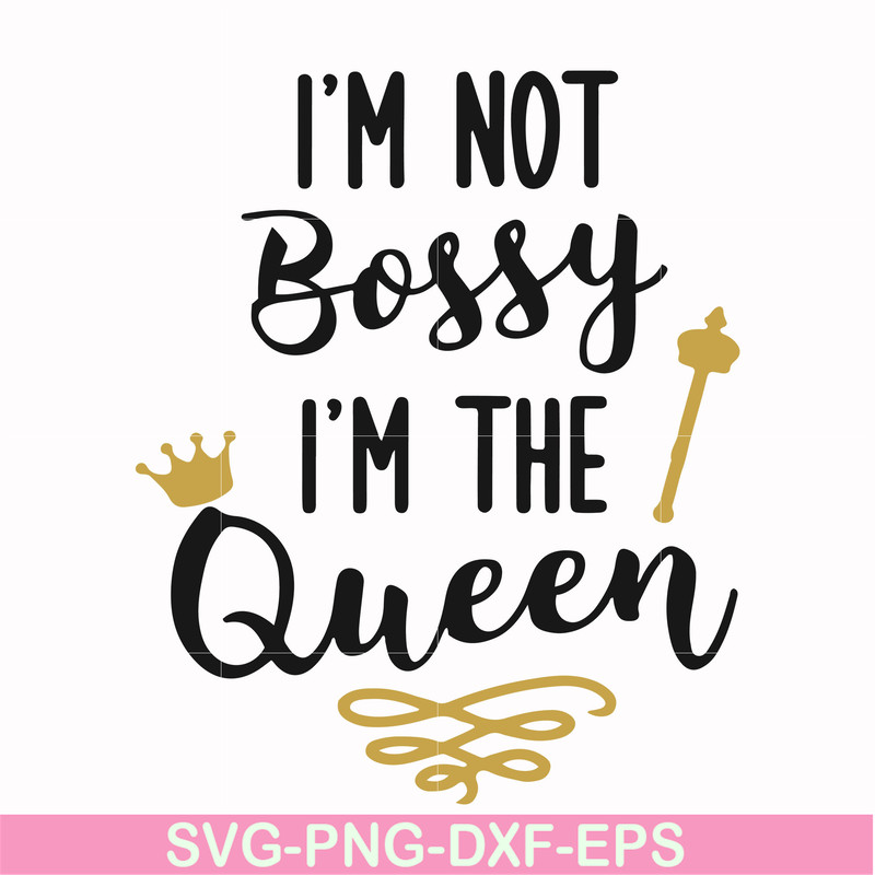 FN000509-I'm not bossy I'm the queen svg, png, dxf, eps file FN000509.jpg