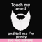 FN000513-Touch my beard and tell me I'm pretty svg, png, dxf, eps file FN000513.jpg