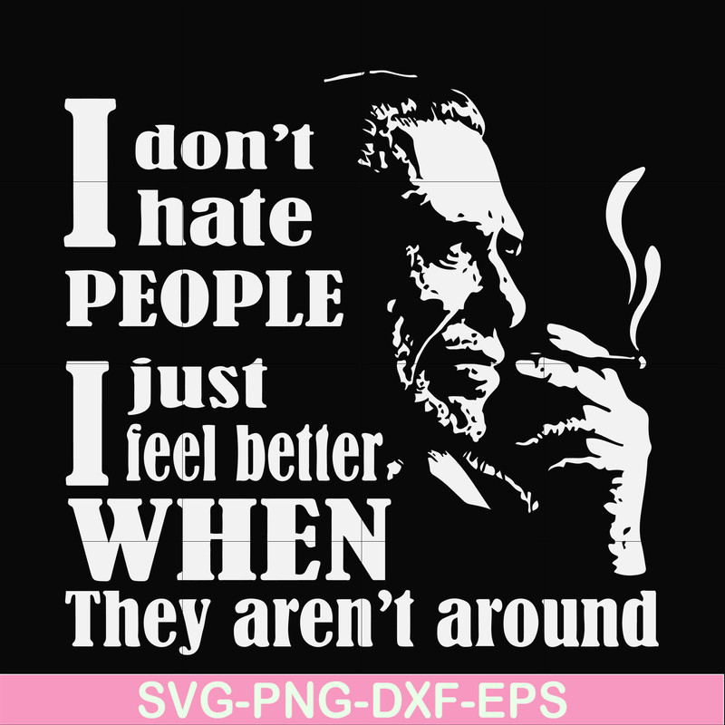 FN000524-I don't hate people I just feel better when they aren't around svg, png, dxf, eps file FN000524.jpg