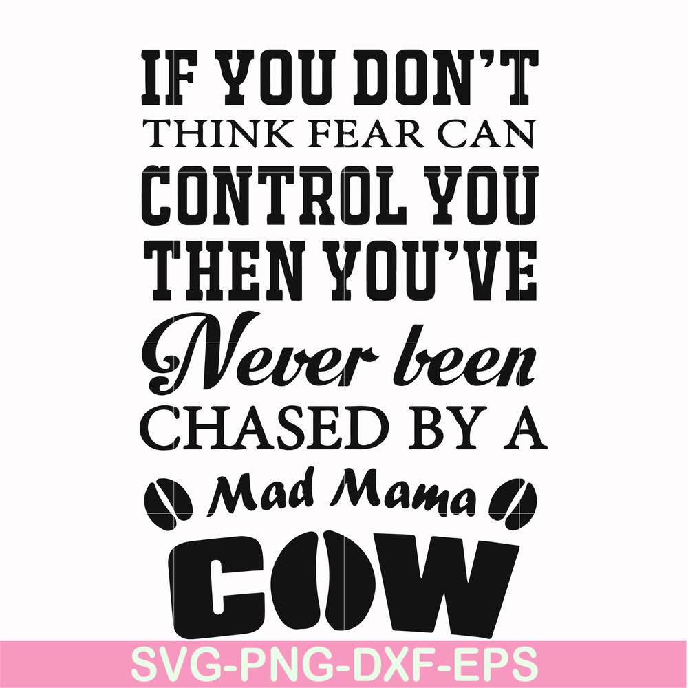 FN000535-If you don't think fear can control you then you've never been chased by a mad mama cow svg, png, dxf, eps file FN000535.jpg