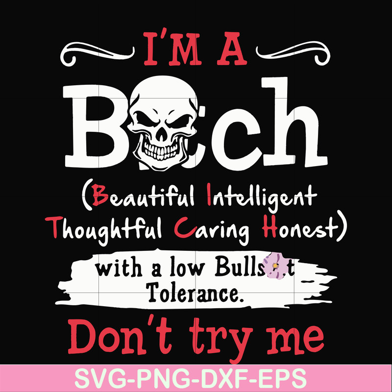 FN000536-I'm a bitch beautiful intelligent thoughtful caring honest with a low bullshit don't try me svg, png, dxf, eps file FN000536.jpg